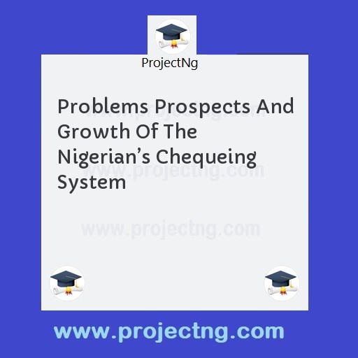 Problems Prospects And Growth Of The Nigerianâ€™s Chequeing System