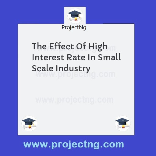 The Effect Of High Interest Rate In Small Scale Industry