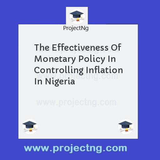 The Effectiveness Of Monetary Policy In Controlling Inflation In Nigeria