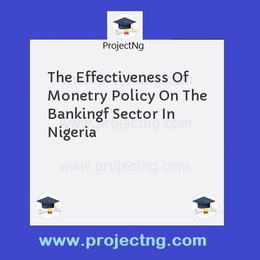 The Effectiveness Of Monetry Policy On The Bankingf Sector In Nigeria