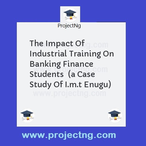 The Impact Of Industrial Training On Banking Finance Students  