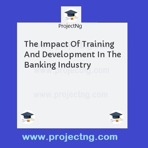 The Impact Of Training And Development In The Banking Industry