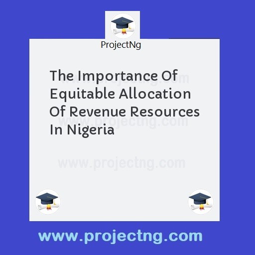 The Importance Of Equitable Allocation  Of Revenue Resources In Nigeria