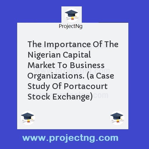 The Importance Of The Nigerian Capital Market To Business Organizations. 