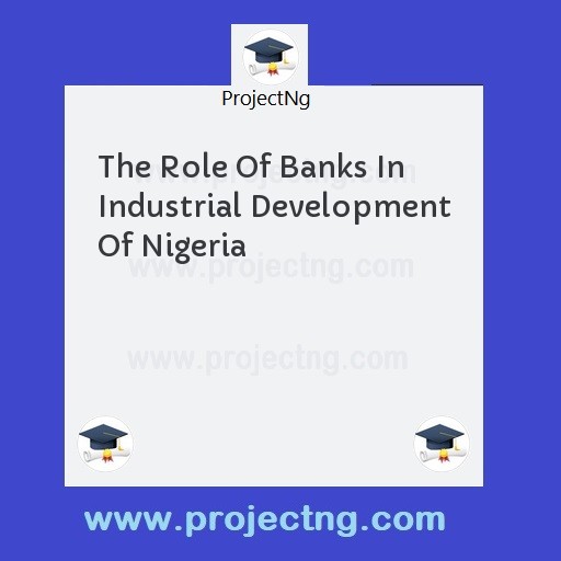 The Role Of Banks In Industrial Development Of Nigeria