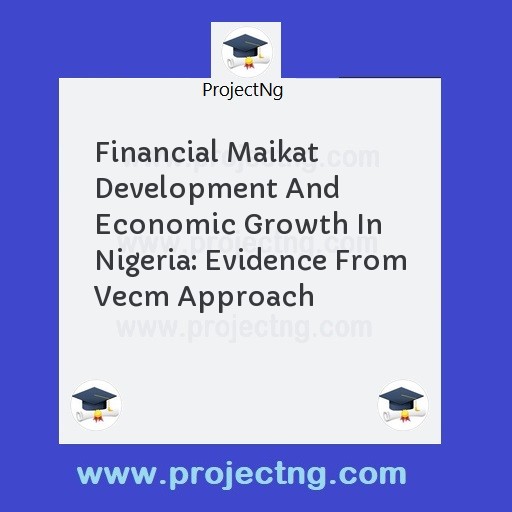 Financial Maikat Development And Economic Growth In Nigeria: Evidence From Vecm Approach