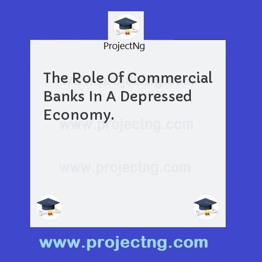 The Role Of Commercial Banks In A Depressed Economy.
