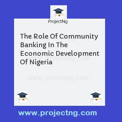 The Role Of Community Banking In The Economic Development Of Nigeria