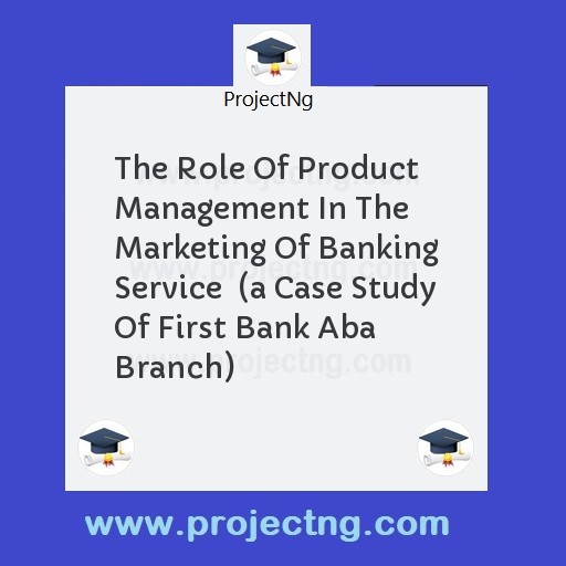 The Role Of Product Management In The Marketing Of Banking Service  