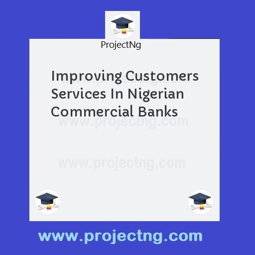 Improving Customers Services In Nigerian Commercial Banks