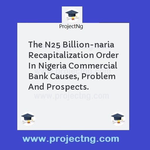 The N25 Billion-naria Recapitalization Order In Nigeria Commercial Bank Causes, Problem And Prospects.