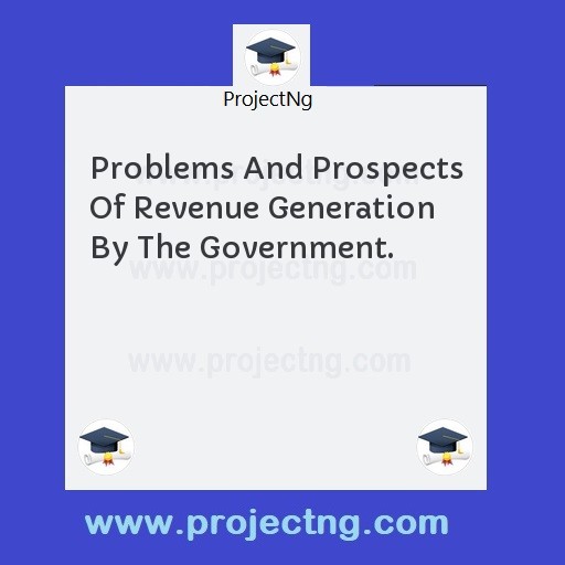 Problems And Prospects Of Revenue Generation By The Government.