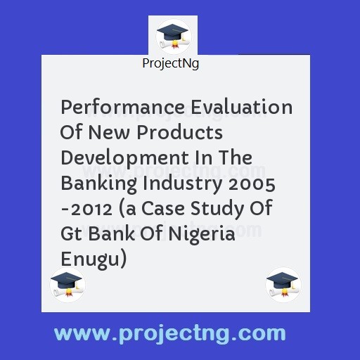 Performance Evaluation Of New Products Development In The Banking Industry 2005 -2012 
