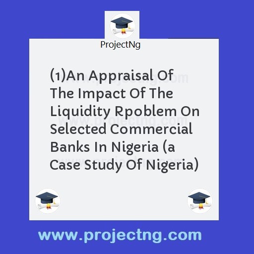 (1)	An Appraisal Of The Impact Of The Liquidity Rpoblem On Selected Commercial Banks In Nigeria 