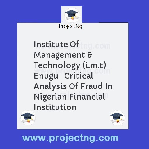Institute Of Management & Technology (i.m.t) Enugu   Critical Analysis Of Fraud In Nigerian Financial Institution