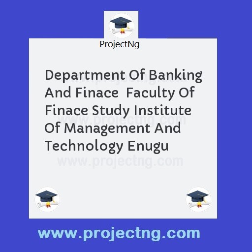 Department Of Banking And Finace  Faculty Of Finace Study Institute Of Management And Technology Enugu