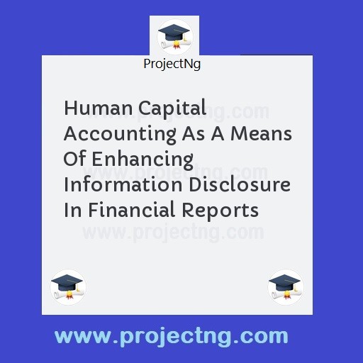 Human Capital Accounting As A Means Of Enhancing Information Disclosure In Financial Reports