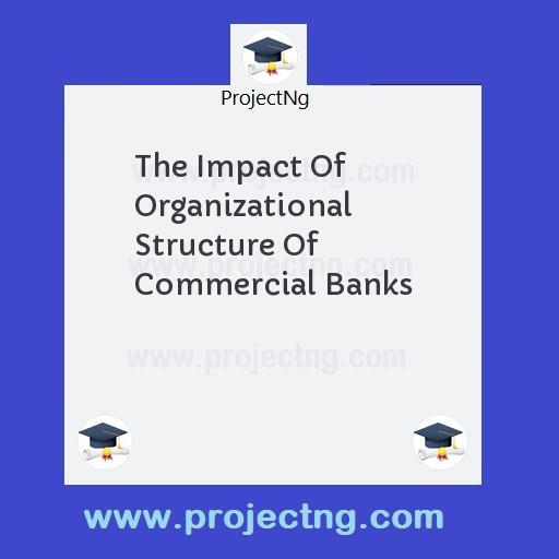 The Impact Of Organizational Structure Of Commercial Banks