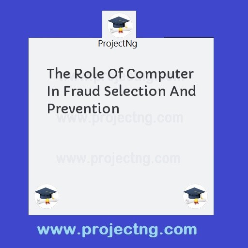 The Role Of Computer In Fraud Selection And Prevention