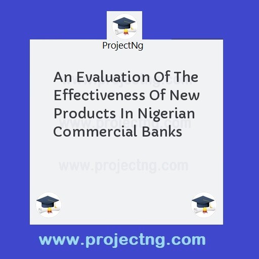 An Evaluation Of The Effectiveness Of New Products In Nigerian Commercial Banks