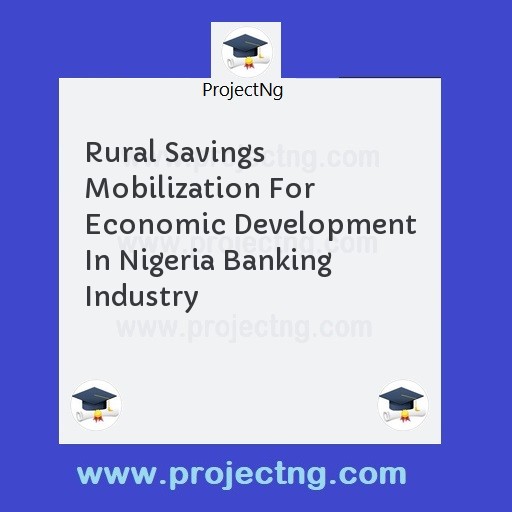 Rural Savings Mobilization For Economic Development In Nigeria Banking Industry