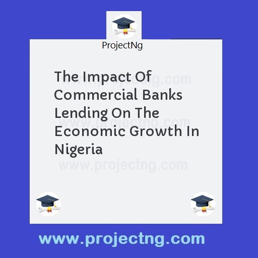 The Impact Of Commercial Banks Lending On The Economic Growth In Nigeria