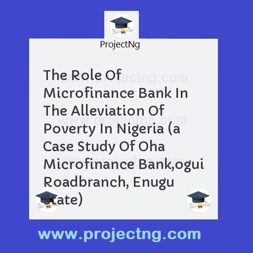The Role Of Microfinance Bank In The Alleviation Of Poverty In Nigeria 