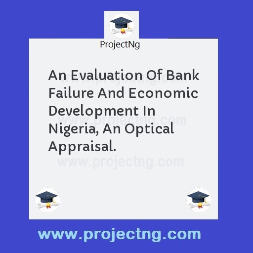 An Evaluation Of Bank Failure And Economic Development In Nigeria, An Optical Appraisal.