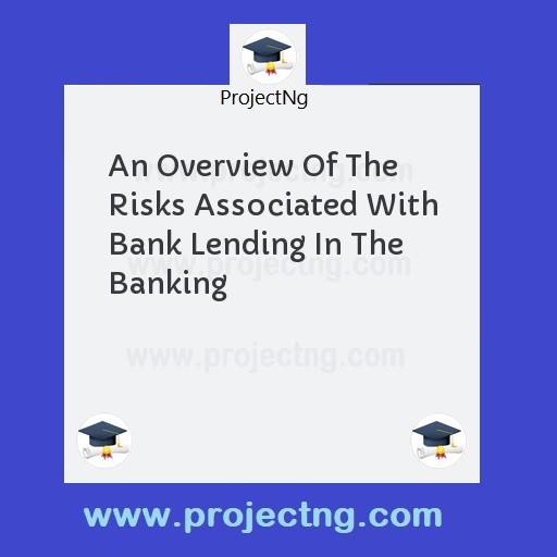 An Overview Of The Risks Associated With Bank Lending In The Banking