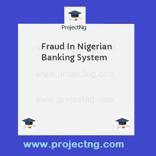 Fraud In Nigerian Banking System