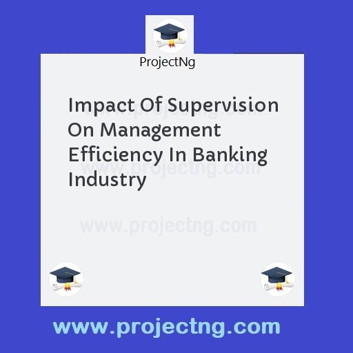 Impact Of Supervision On Management Efficiency In Banking Industry