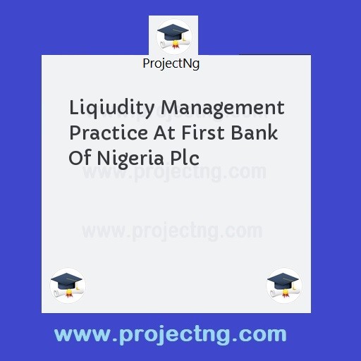 Liqiudity Management Practice At First Bank Of Nigeria Plc