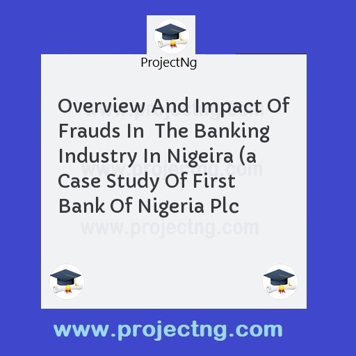 Overview And Impact Of Frauds In  The Banking Industry In Nigeira 