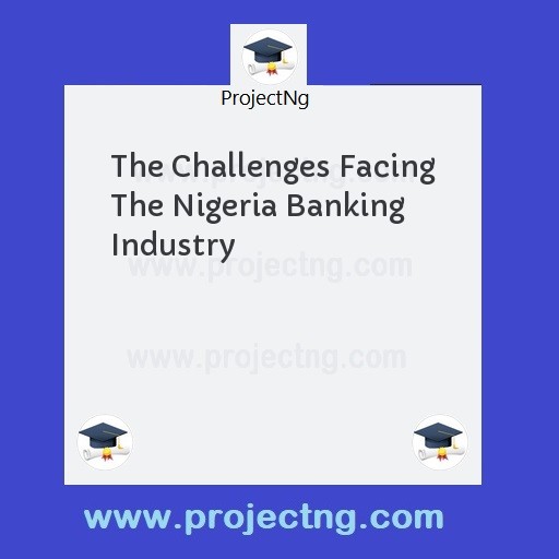 The Challenges Facing The Nigeria Banking Industry