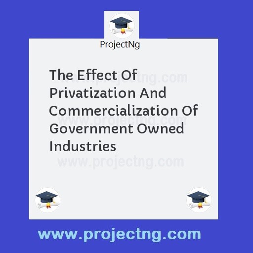 The Effect Of Privatization And Commercialization Of Government Owned Industries