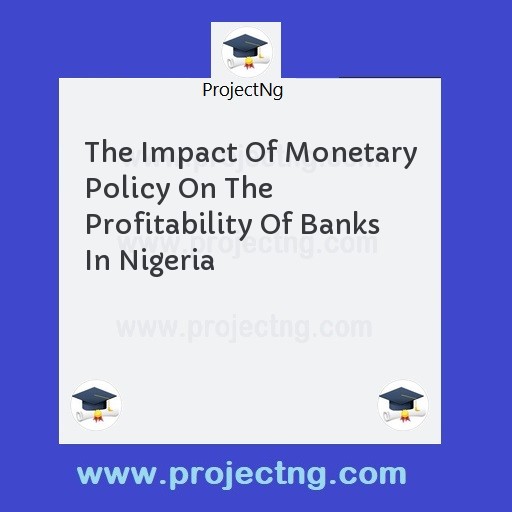 The Impact Of Monetary Policy On The Profitability Of Banks In Nigeria