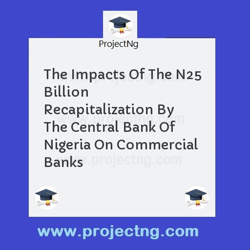 The Impacts Of The N25 Billion Recapitalization By The Central Bank Of Nigeria On Commercial Banks