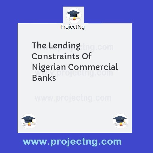 The Lending Constraints Of Nigerian Commercial Banks