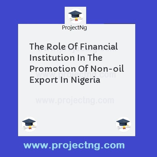 The Role Of Financial Institution In The Promotion Of Non-oil Export In Nigeria
