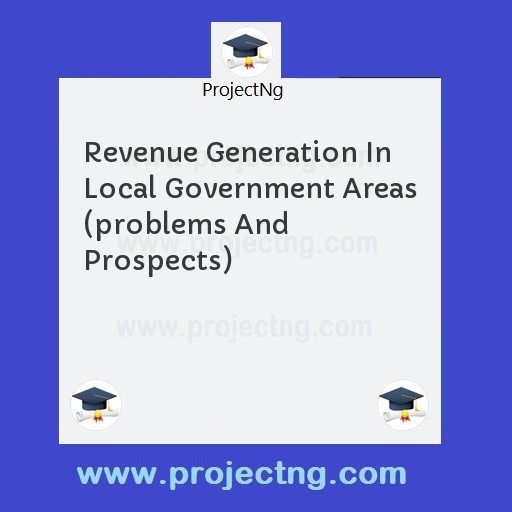 Revenue Generation In Local Government Areas (problems And Prospects)