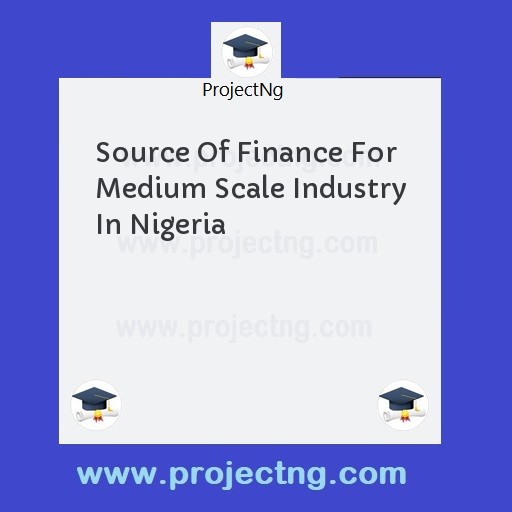 Source Of Finance For Medium Scale Industry In Nigeria