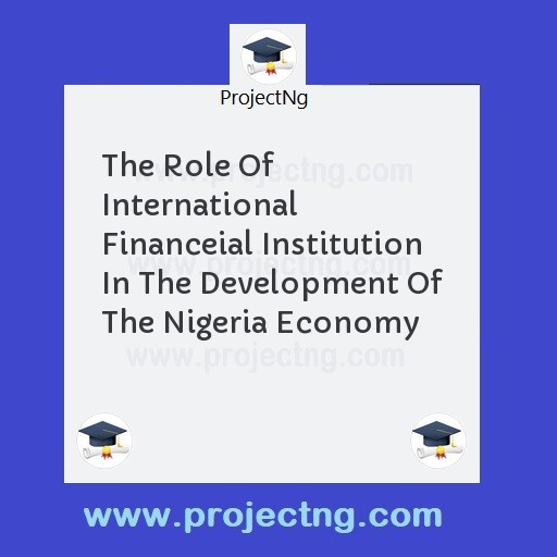 The Role Of International Financeial Institution In The Development Of The Nigeria Economy