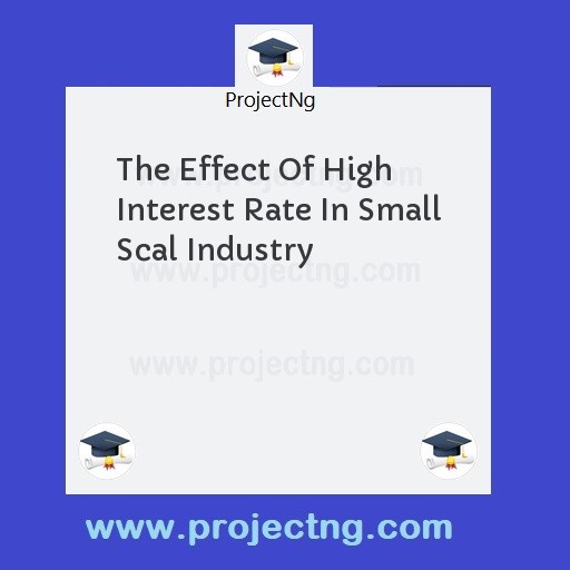 The Effect Of High Interest Rate In Small Scal Industry