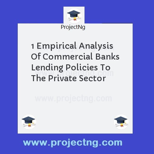1 Empirical Analysis Of Commercial Banks Lending Policies To The Private Sector