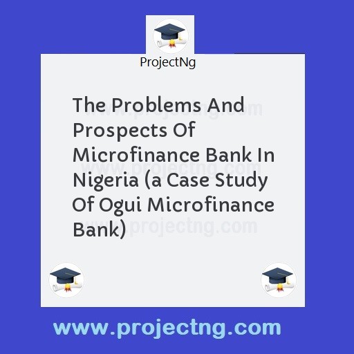 The Problems And Prospects Of Microfinance Bank In Nigeria 