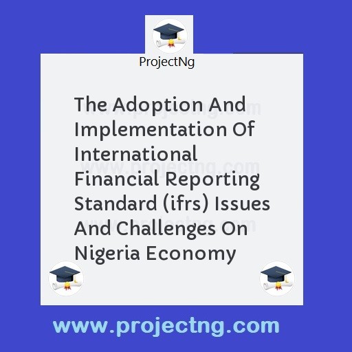 The Adoption And Implementation Of International Financial Reporting Standard (ifrs) Issues And Challenges On Nigeria Economy