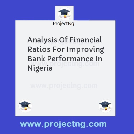 Analysis Of Financial Ratios For Improving Bank Performance In Nigeria