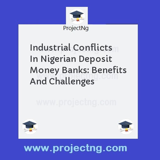 Industrial Conflicts In Nigerian Deposit Money Banks: Benefits And Challenges