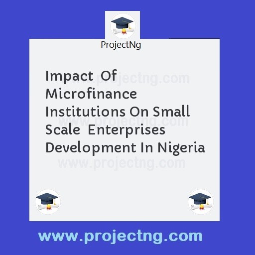 Impact  Of Microfinance Institutions On Small Scale  Enterprises Development In Nigeria
