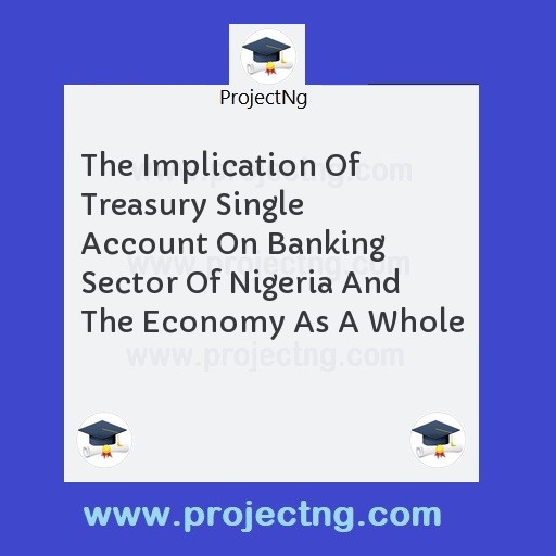 The Implication Of Treasury Single Account On Banking Sector Of Nigeria And The Economy As A Whole